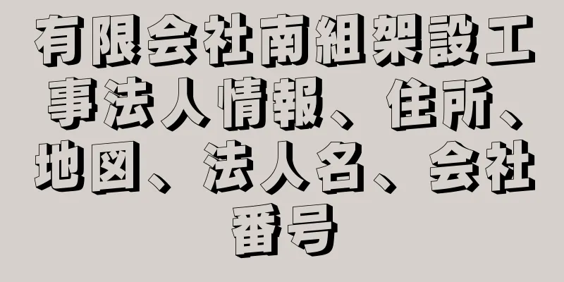 有限会社南組架設工事法人情報、住所、地図、法人名、会社番号