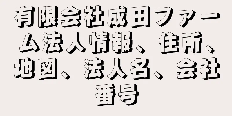 有限会社成田ファーム法人情報、住所、地図、法人名、会社番号