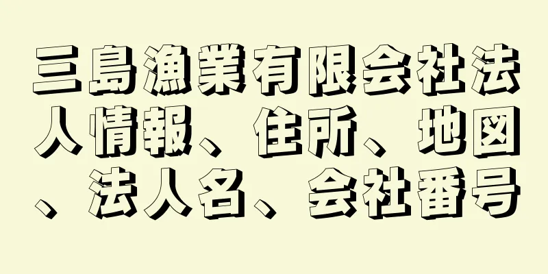 三島漁業有限会社法人情報、住所、地図、法人名、会社番号