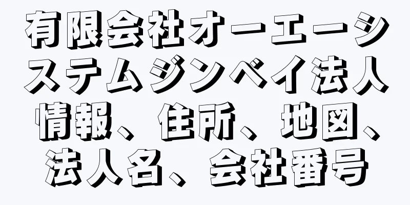 有限会社オーエーシステムジンベイ法人情報、住所、地図、法人名、会社番号