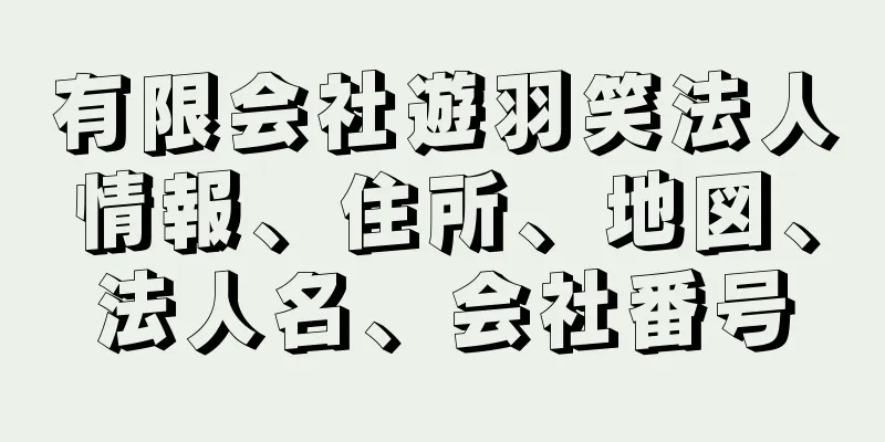 有限会社遊羽笑法人情報、住所、地図、法人名、会社番号