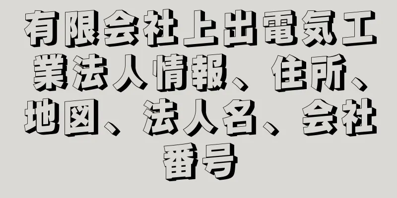 有限会社上出電気工業法人情報、住所、地図、法人名、会社番号