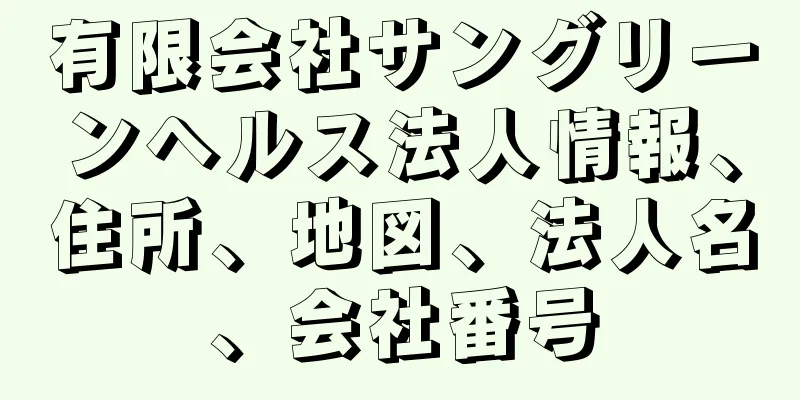 有限会社サングリーンヘルス法人情報、住所、地図、法人名、会社番号