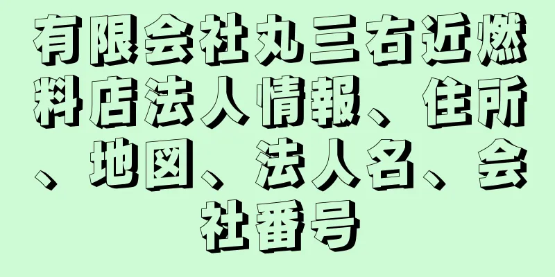 有限会社丸三右近燃料店法人情報、住所、地図、法人名、会社番号