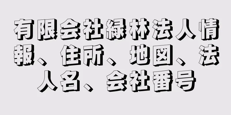 有限会社緑林法人情報、住所、地図、法人名、会社番号