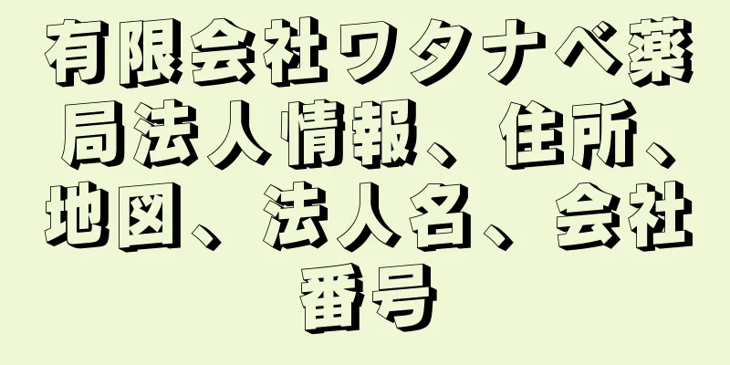 有限会社ワタナベ薬局法人情報、住所、地図、法人名、会社番号