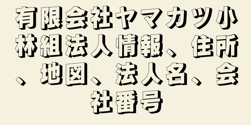 有限会社ヤマカツ小林組法人情報、住所、地図、法人名、会社番号