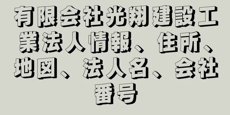 有限会社光翔建設工業法人情報、住所、地図、法人名、会社番号