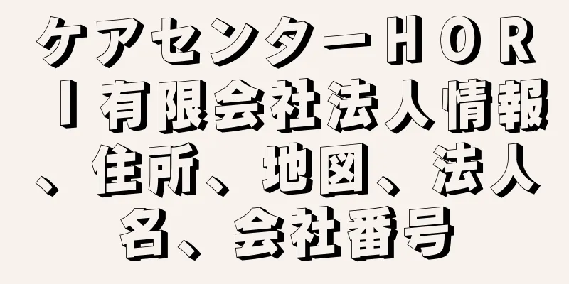 ケアセンターＨＯＲＩ有限会社法人情報、住所、地図、法人名、会社番号