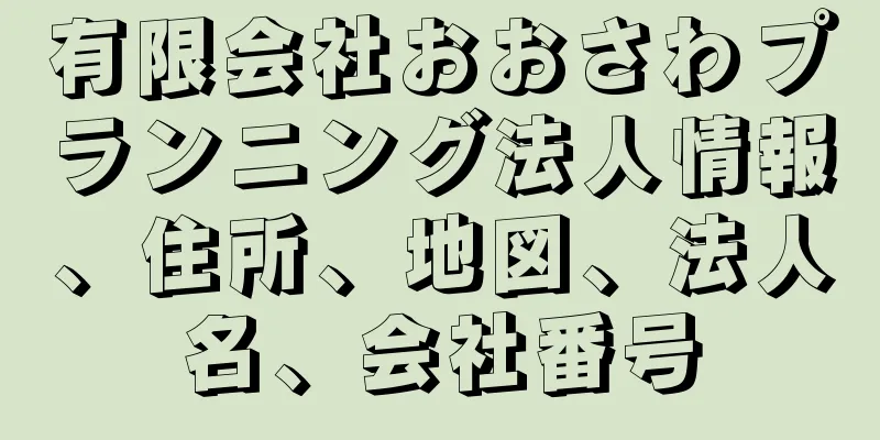 有限会社おおさわプランニング法人情報、住所、地図、法人名、会社番号