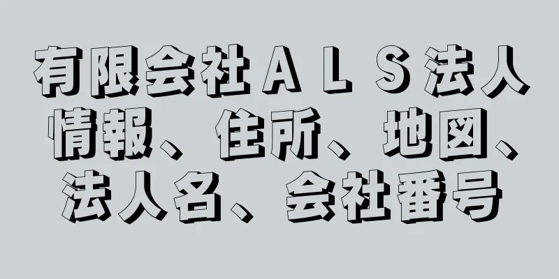 有限会社ＡＬＳ法人情報、住所、地図、法人名、会社番号