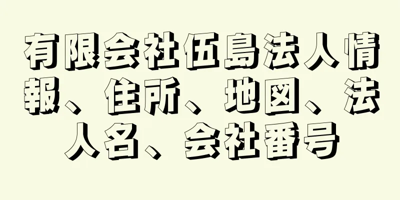 有限会社伍島法人情報、住所、地図、法人名、会社番号