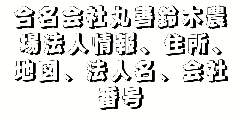 合名会社丸善鈴木農場法人情報、住所、地図、法人名、会社番号