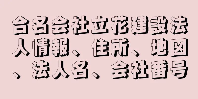 合名会社立花建設法人情報、住所、地図、法人名、会社番号