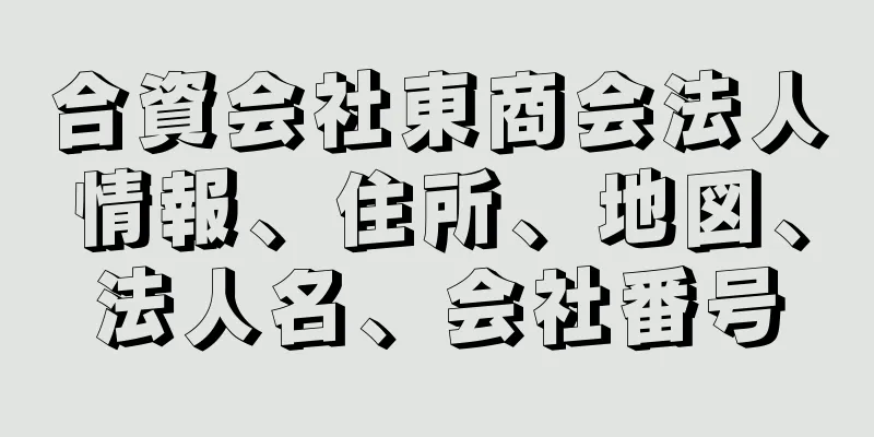 合資会社東商会法人情報、住所、地図、法人名、会社番号