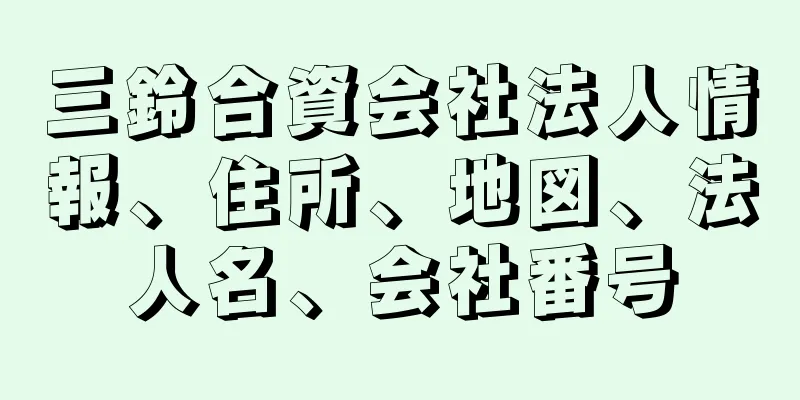 三鈴合資会社法人情報、住所、地図、法人名、会社番号