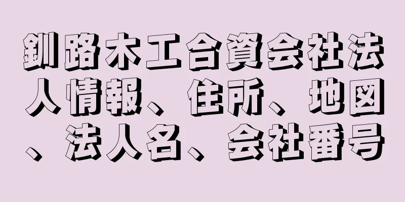 釧路木工合資会社法人情報、住所、地図、法人名、会社番号