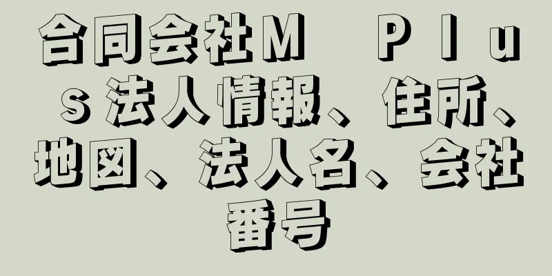 合同会社Ｍ　Ｐｌｕｓ法人情報、住所、地図、法人名、会社番号