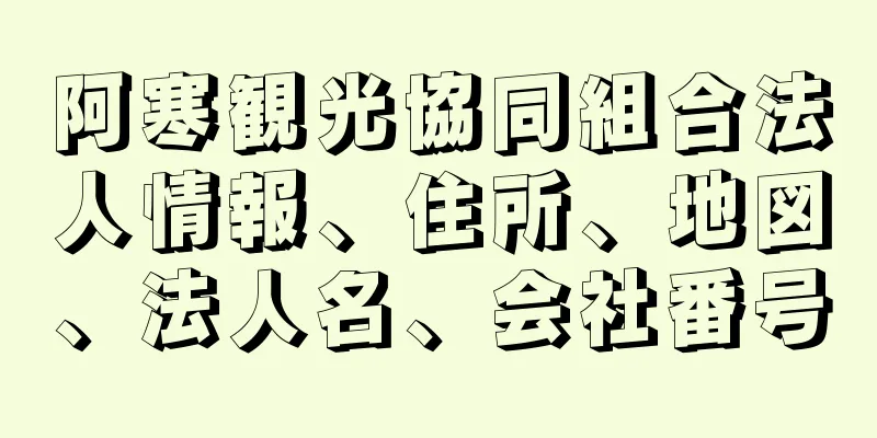 阿寒観光協同組合法人情報、住所、地図、法人名、会社番号