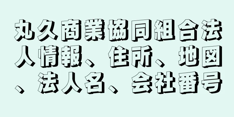 丸久商業協同組合法人情報、住所、地図、法人名、会社番号