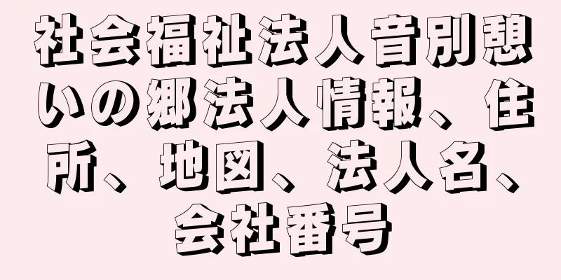 社会福祉法人音別憩いの郷法人情報、住所、地図、法人名、会社番号