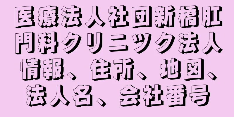 医療法人社団新橋肛門科クリニツク法人情報、住所、地図、法人名、会社番号