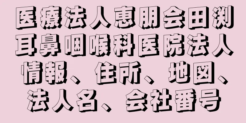 医療法人恵朋会田渕耳鼻咽喉科医院法人情報、住所、地図、法人名、会社番号