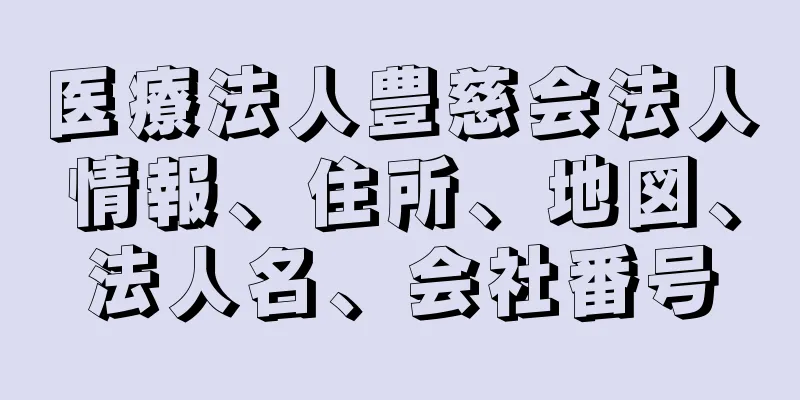 医療法人豊慈会法人情報、住所、地図、法人名、会社番号