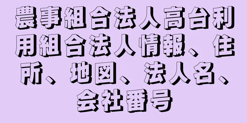 農事組合法人高台利用組合法人情報、住所、地図、法人名、会社番号