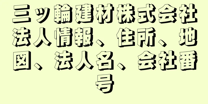 三ッ輪建材株式会社法人情報、住所、地図、法人名、会社番号