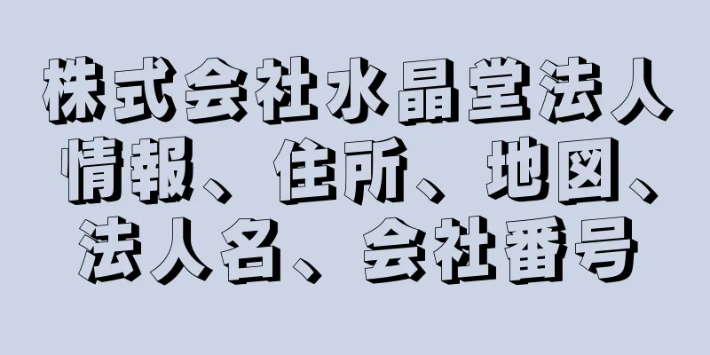 株式会社水晶堂法人情報、住所、地図、法人名、会社番号