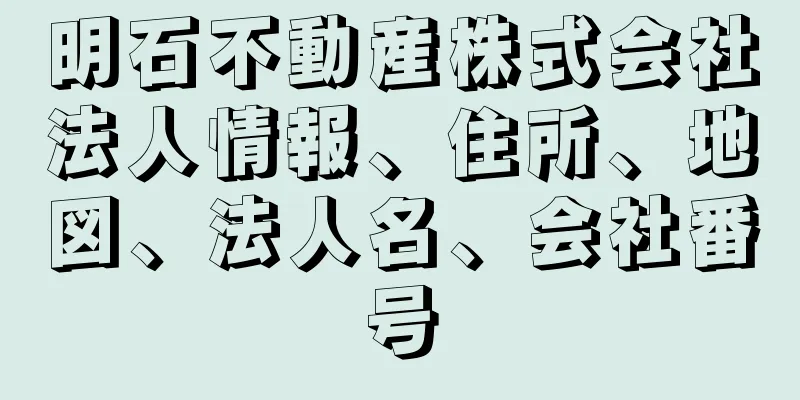 明石不動産株式会社法人情報、住所、地図、法人名、会社番号