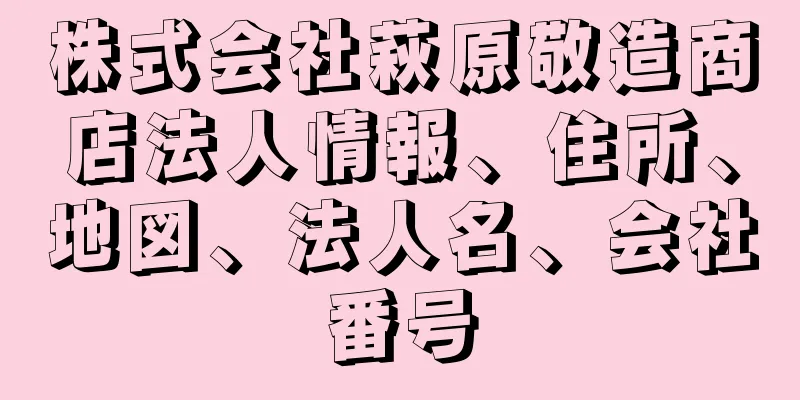 株式会社萩原敬造商店法人情報、住所、地図、法人名、会社番号