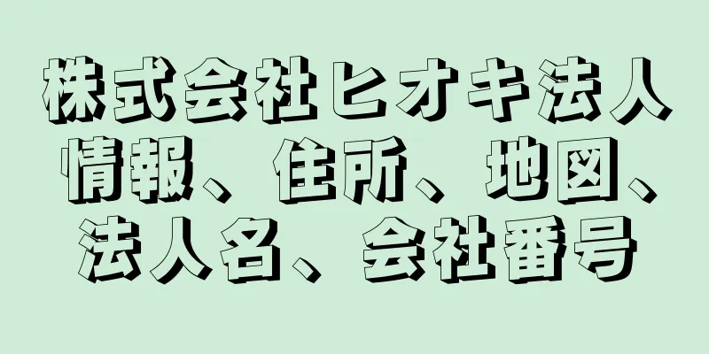 株式会社ヒオキ法人情報、住所、地図、法人名、会社番号