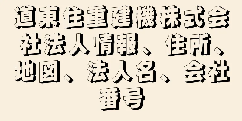 道東住重建機株式会社法人情報、住所、地図、法人名、会社番号