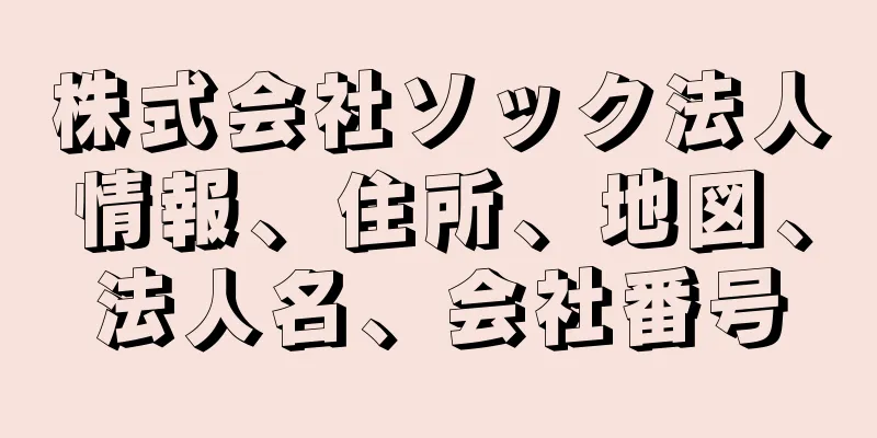 株式会社ソック法人情報、住所、地図、法人名、会社番号