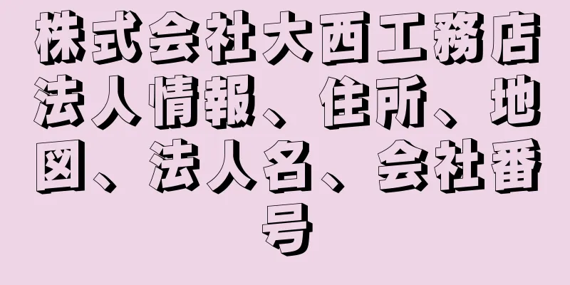 株式会社大西工務店法人情報、住所、地図、法人名、会社番号