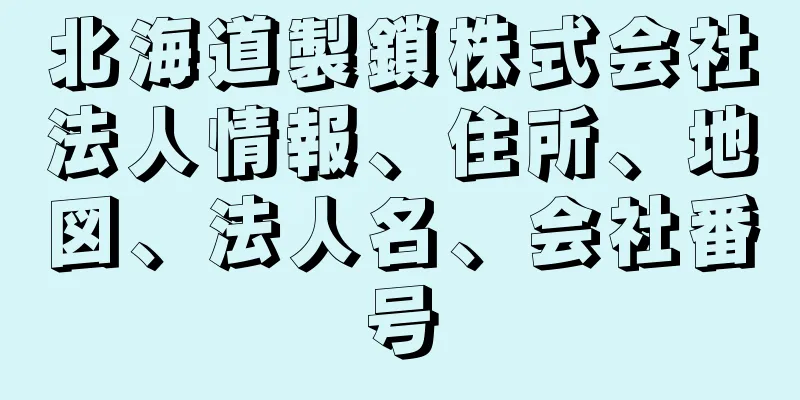 北海道製鎖株式会社法人情報、住所、地図、法人名、会社番号