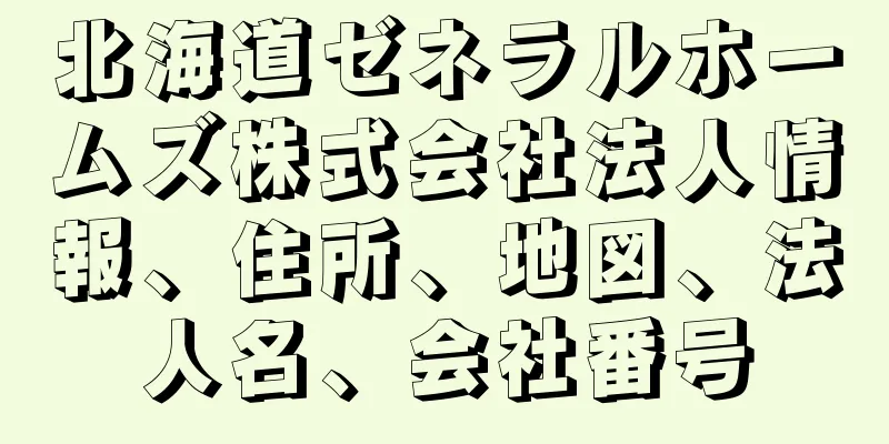 北海道ゼネラルホームズ株式会社法人情報、住所、地図、法人名、会社番号
