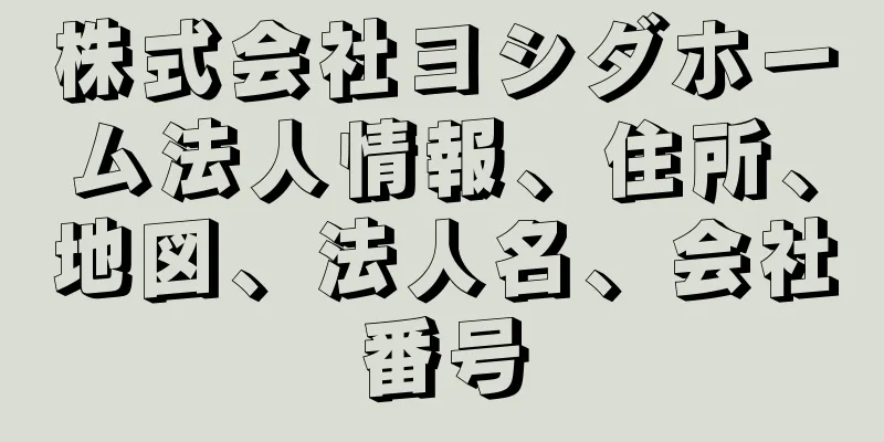 株式会社ヨシダホーム法人情報、住所、地図、法人名、会社番号