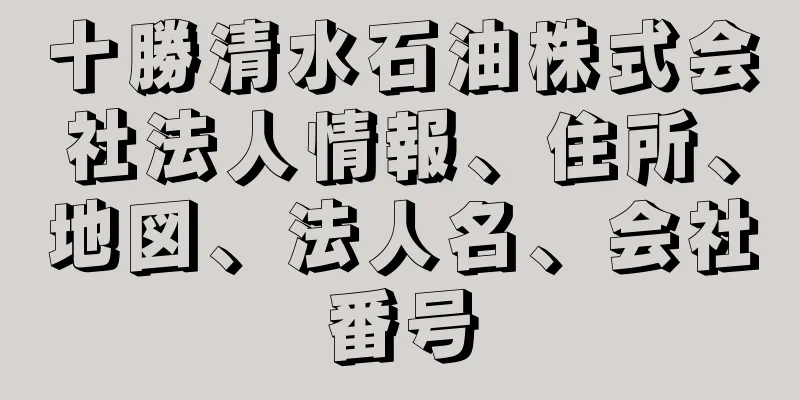 十勝清水石油株式会社法人情報、住所、地図、法人名、会社番号