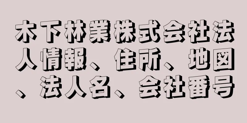 木下林業株式会社法人情報、住所、地図、法人名、会社番号