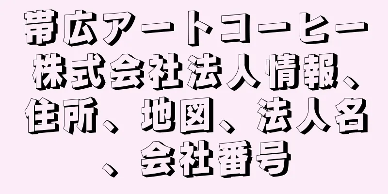 帯広アートコーヒー株式会社法人情報、住所、地図、法人名、会社番号