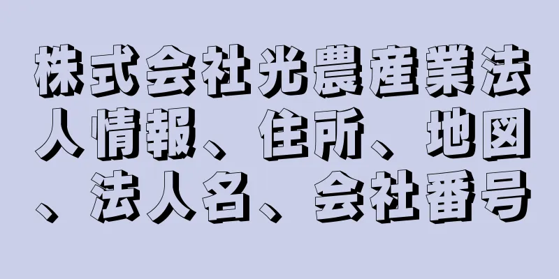 株式会社光農産業法人情報、住所、地図、法人名、会社番号