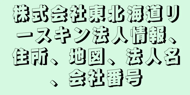 株式会社東北海道リースキン法人情報、住所、地図、法人名、会社番号