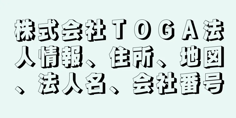 株式会社ＴＯＧＡ法人情報、住所、地図、法人名、会社番号