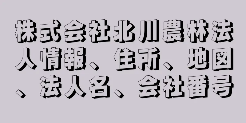 株式会社北川農林法人情報、住所、地図、法人名、会社番号