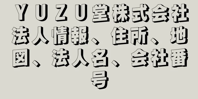 ＹＵＺＵ堂株式会社法人情報、住所、地図、法人名、会社番号