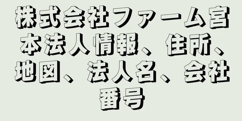 株式会社ファーム宮本法人情報、住所、地図、法人名、会社番号