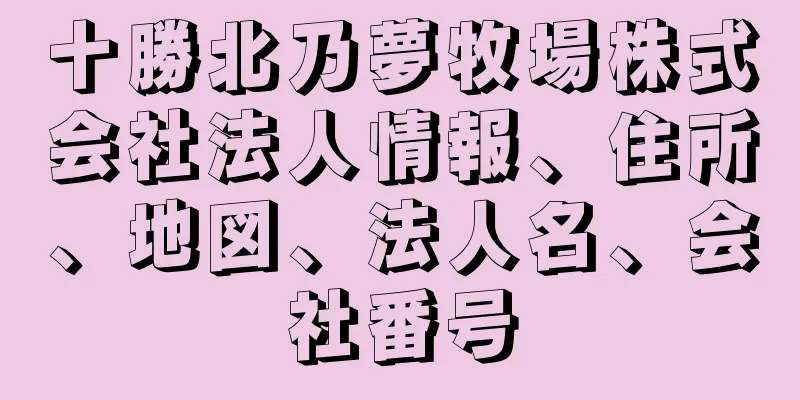 十勝北乃夢牧場株式会社法人情報、住所、地図、法人名、会社番号